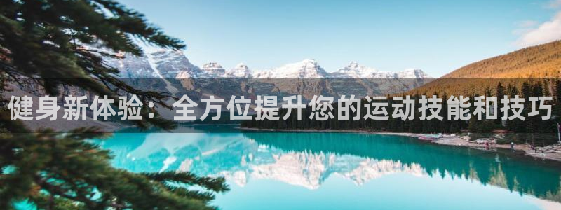 征途国际娱乐首页官网下载：健身新体验：全方位提升您的